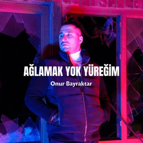 Onur Bayraktar - Ağlamak Yok Yüreğim