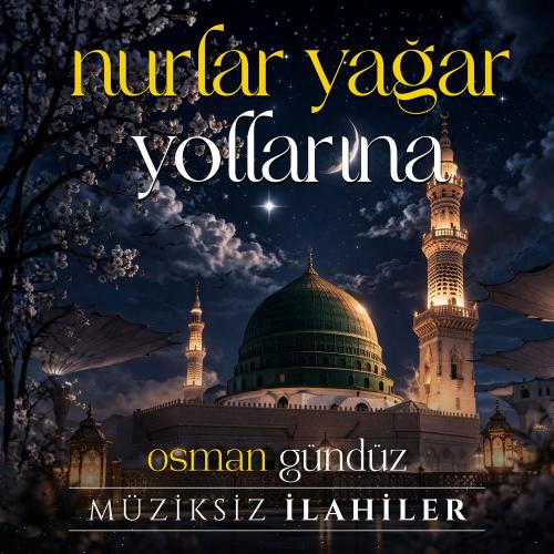 Osman Gündüz - Nurlar Yağar Yollarına (Müziksiz İlahiler)