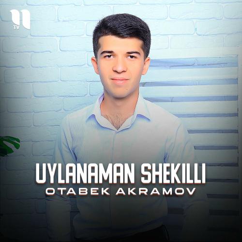 Uylanaman Shekilli - Otabek Akramov
