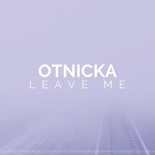 Leave Me - Otnicka
