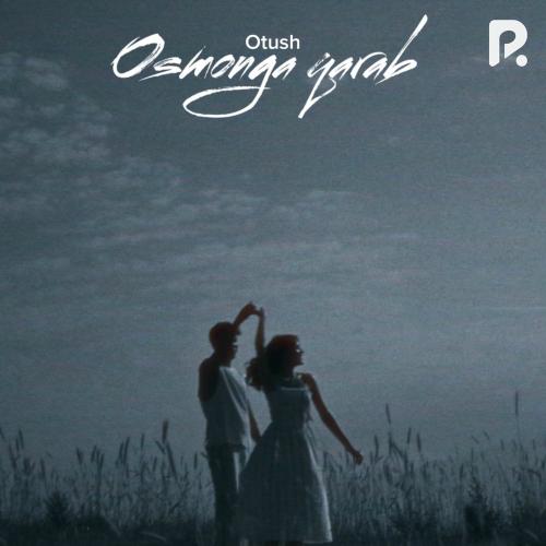 Otush - Osmonga Qarab