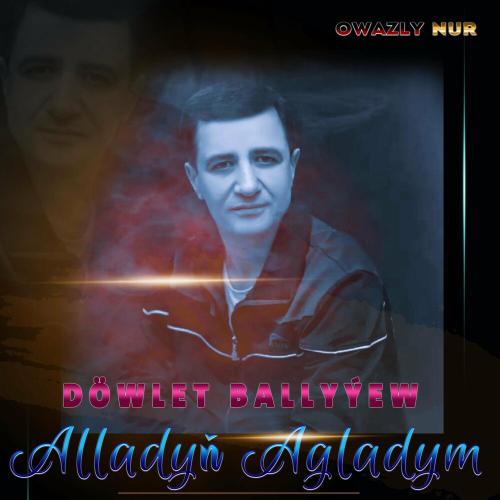 Owazly Nur - Alladayn Agladym _ Döwlet Ballyew
