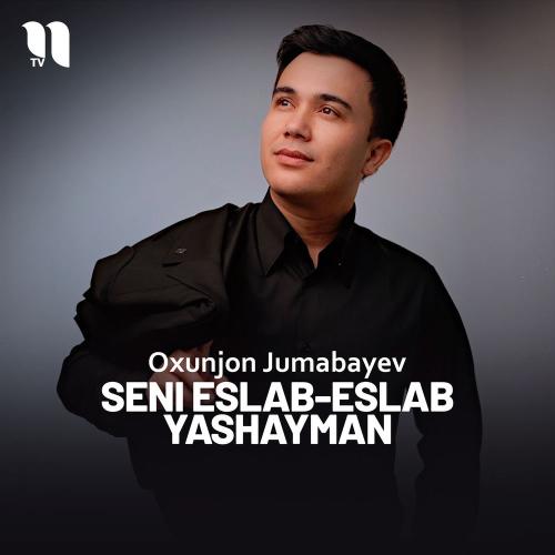 Oxunjon Jumabayev - Seni Eslab-eslab Yashayman