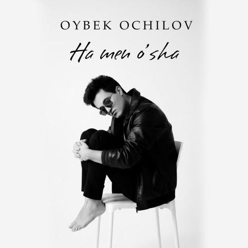 Oybek Ochilov - Ha Men O'sha