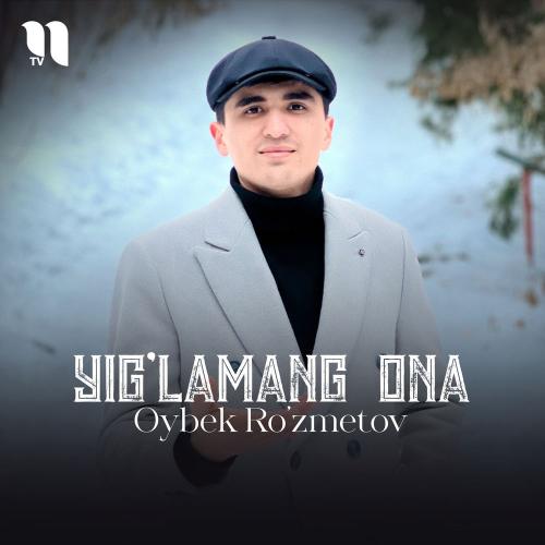 Yig'lamang Ona - Oybek Ro'zmetov