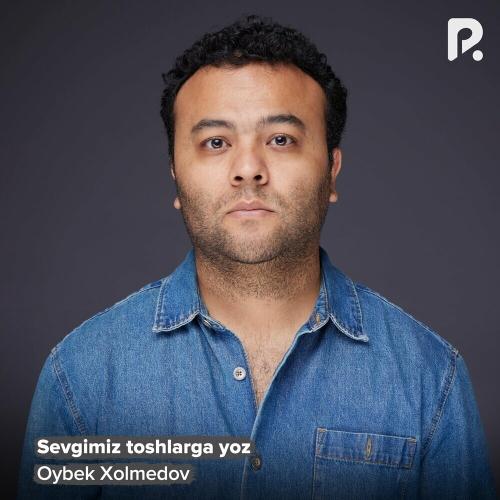 Sevgimiz Toshlarga Yoz - Oybek Xolmedov