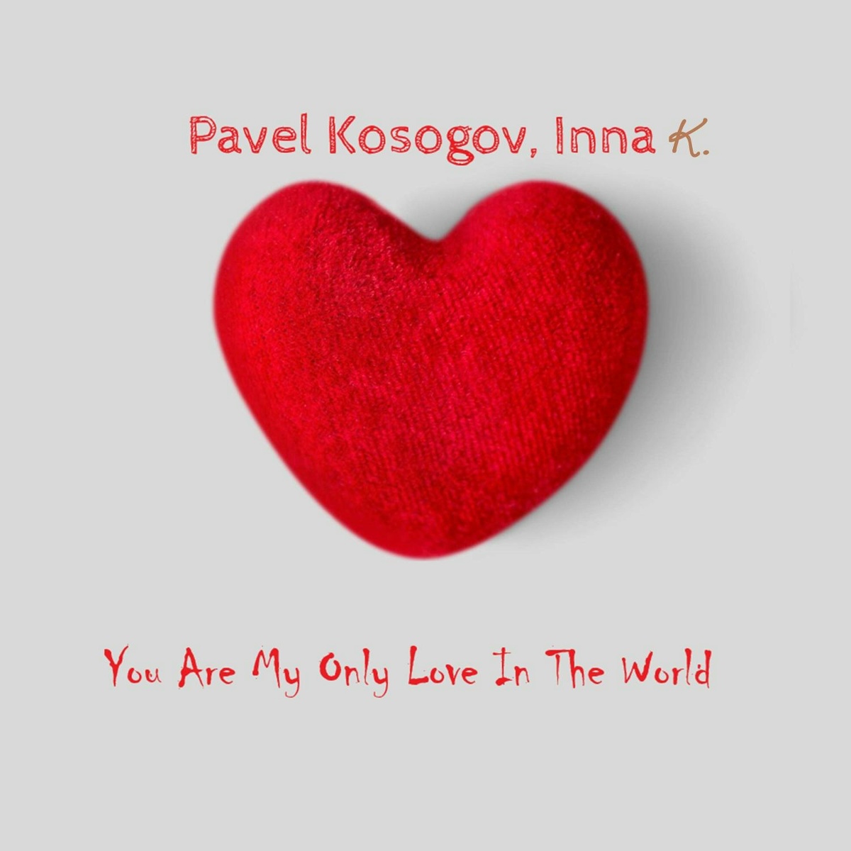 You Are My Only Love in the World - Pavel Kosogov, Inna K.