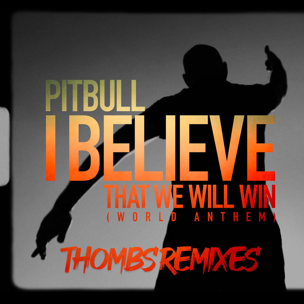 I Believe That We Will Win (World Anthem) (Thombs Spanish Remix) (Feat. Thombs) - Pitbull feat. Thombs
