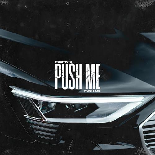 PUSH ME - PO$ITIV G