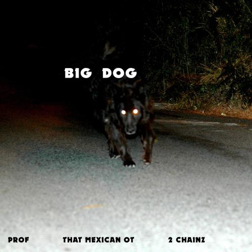 Prof, That Mexican OT & 2 Chainz - Big Dog
