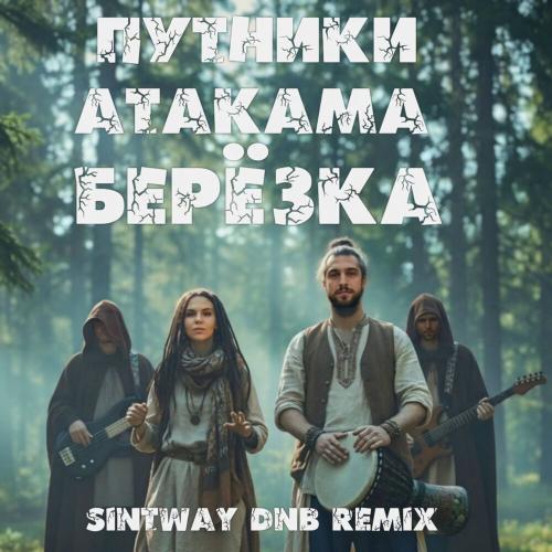 Путники Атакама - Берёзка (SINTWAY DNB Remix)