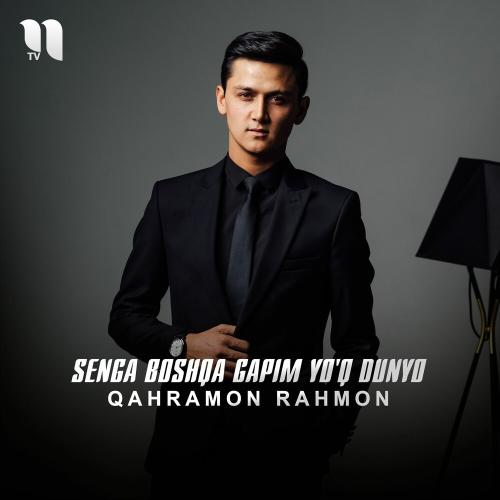 Senga Boshqa Gapim Yo'q Dunyo - Qahramon Rahmon