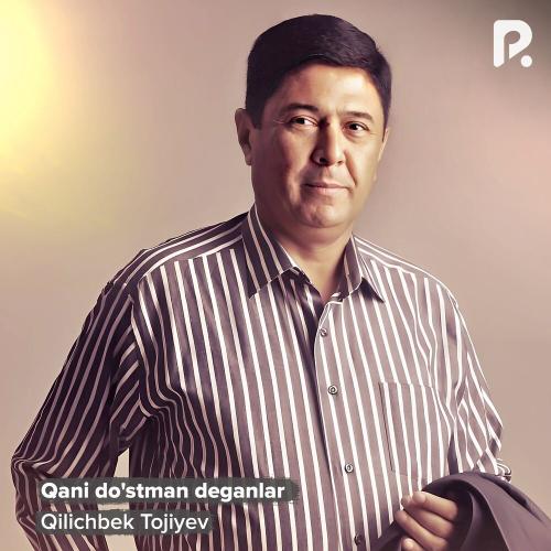 Qani Do'stman Deganlar - Qilichbek Tojiyev