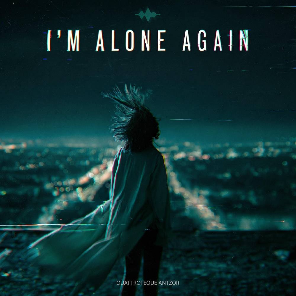 I'm Alone Again - QUATTROTEQUE & Antzor