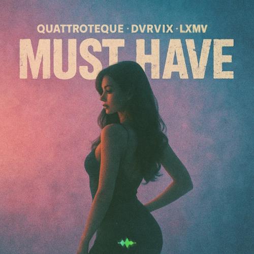 QUATTROTEQUE, DVRVIX & LXMV - Must Have