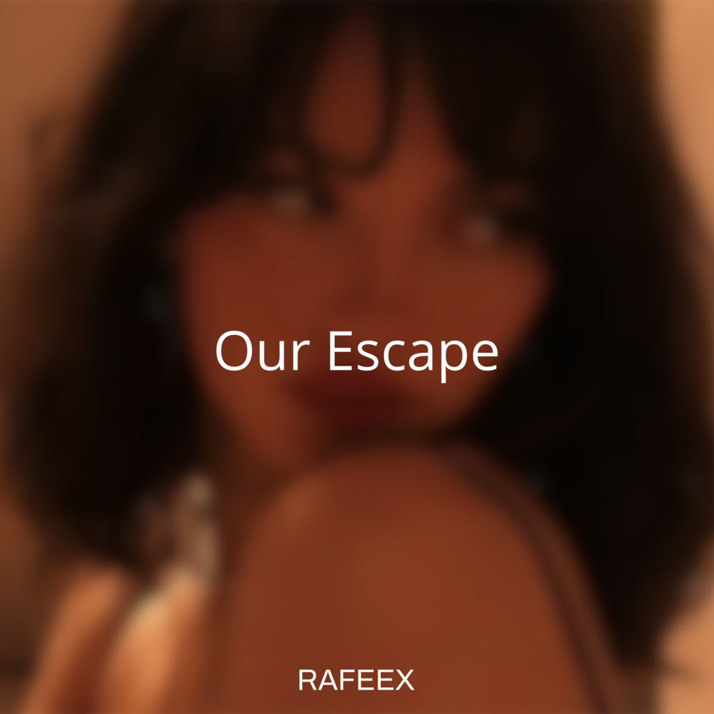 Our Escape - Rafeex