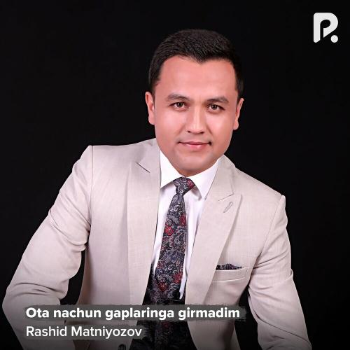 Ota Nachun Gaplaringa Girmadim - Rashid Matniyozov