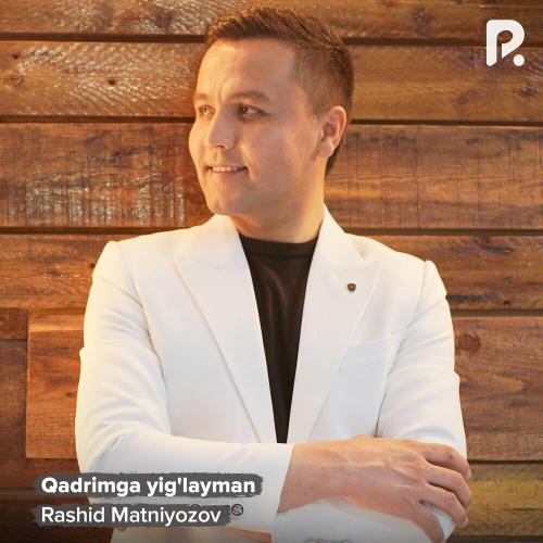 Qadrimga Yig'layman - Rashid Matniyozov