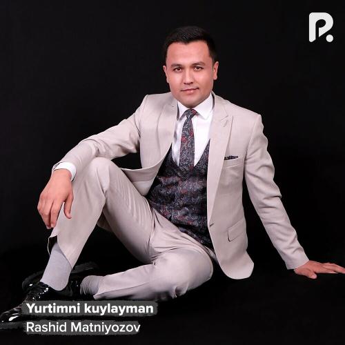 Yurtimni Kuylayman - Rashid Matniyozov