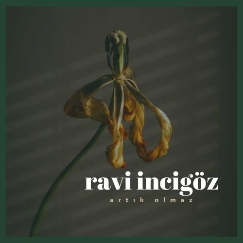 Ravi İncigöz - Artık Olmaz
