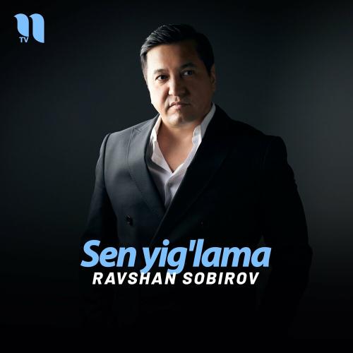 Ravshan Sobirov - Sen yig'lama