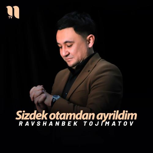 Sizdek Otamdan Ayrildim - Ravshanbek Tojimatov