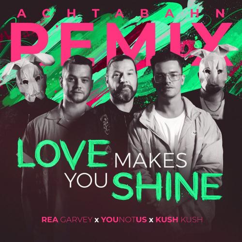 Rea Garvey feat. YouNotUs x Kush Kush - Love Makes You Shine (Achtabahn Remix)