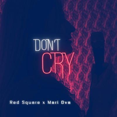 Don’t cry - Red Square, Mari Ova