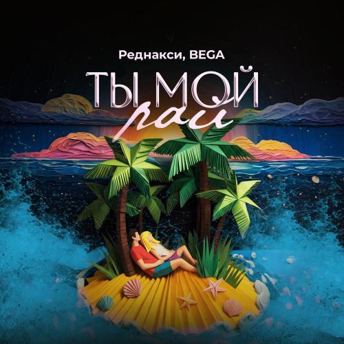 Реднакси, BEGA - Ты мой рай