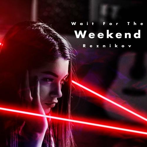 Wait For The Weekend - Reznikov