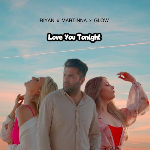 Riyan, Martinna, Glow - Love You Tonight