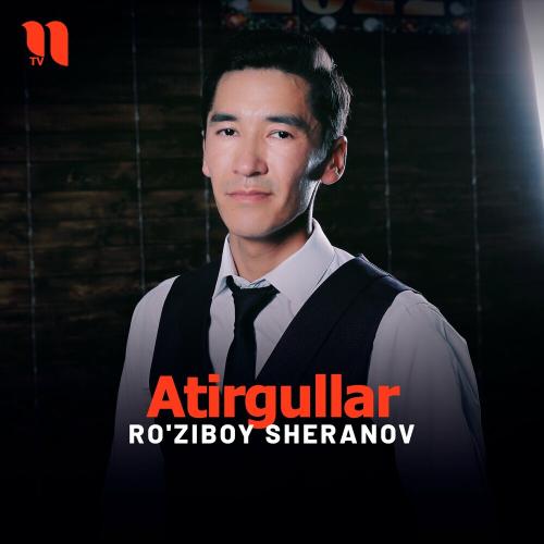 Ro'ziboy Sheranov - Atirgullar