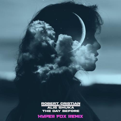 Robert Cristian feat. Alis Shuka - The Day Before (Hyper Fox Remix)