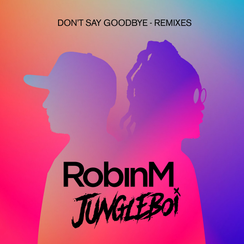 Robin M & Jungleboi - Don't Say Goodbye (VIP Mix)