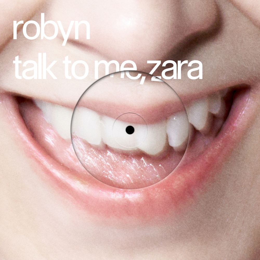 Talk To Me, Zara - Robyn, Zara Larsson