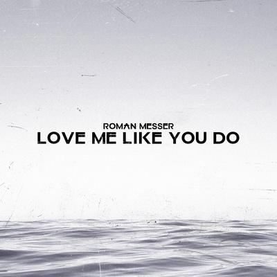Love Me Like You Do - Roman Messer