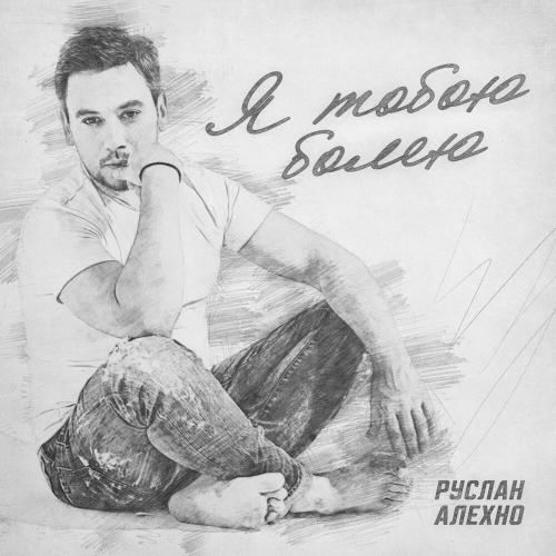 Руслан Алехно - Я Тобою Болею