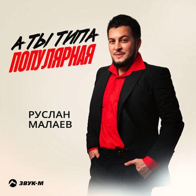 Руслан Малаев - А ты типа популярная