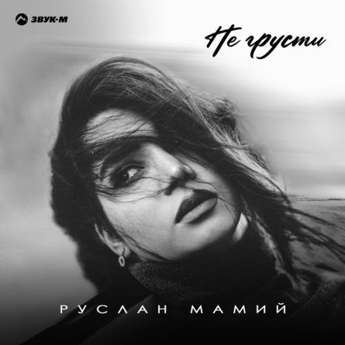 Руслан Мамий - Не грусти