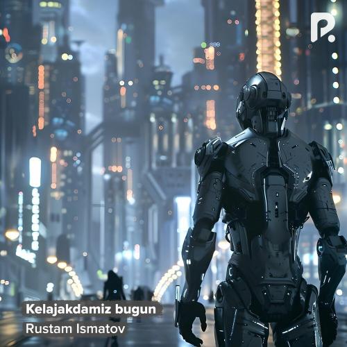 Kelajakdamiz Bugun - Rustam Ismatov