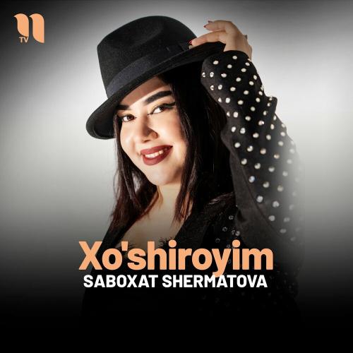 Xo'shiroyim - Saboxat Shermatova