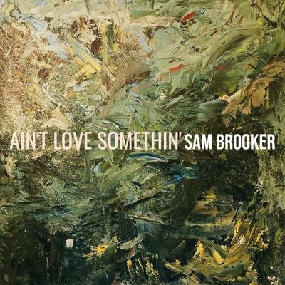 Sam Brooker - Ain't Love Somethin'