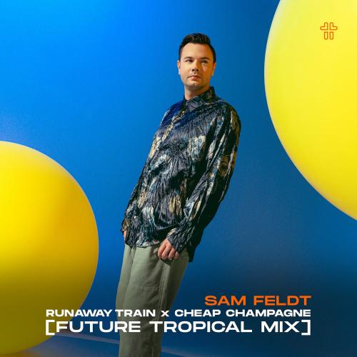 Sam Feldt - Runaway Train X Cheap Champagne (Future Tropical Remix)