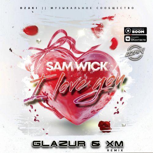 Sam Wick - I love you (Glazur & XM Remix)