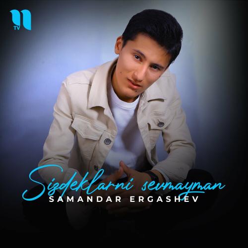 Samandar Ergashev - Sizdeklarni Sevmayman