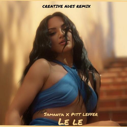 Samanta & Pitt Leffer - Le Le (Creative Ades Remix)
