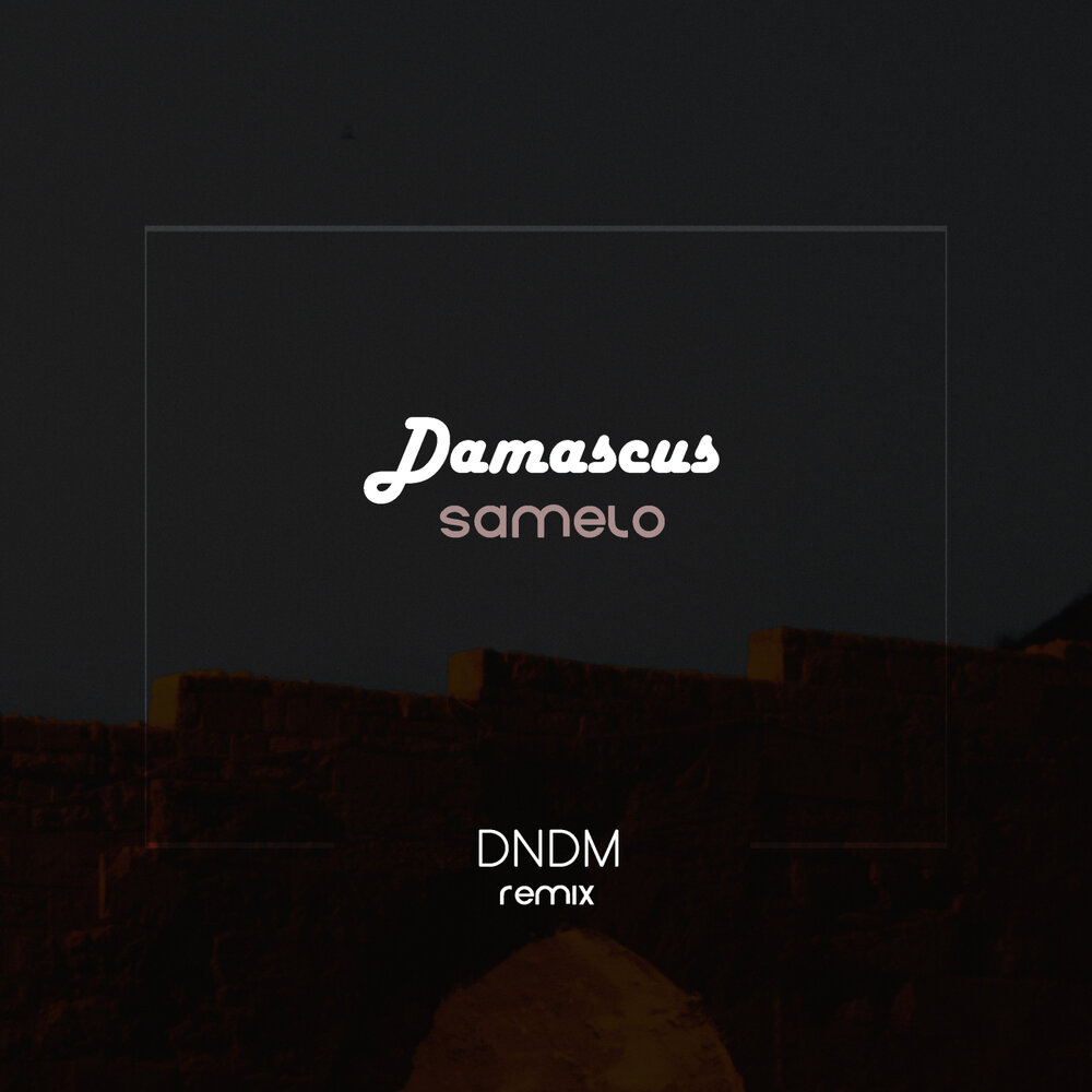 Damascus (DNDM Remix) - Samelo, DNDM