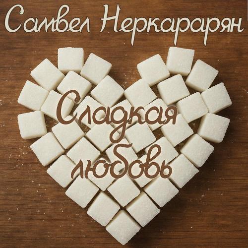 Сладкая Любовь - Самвел Неркарарян