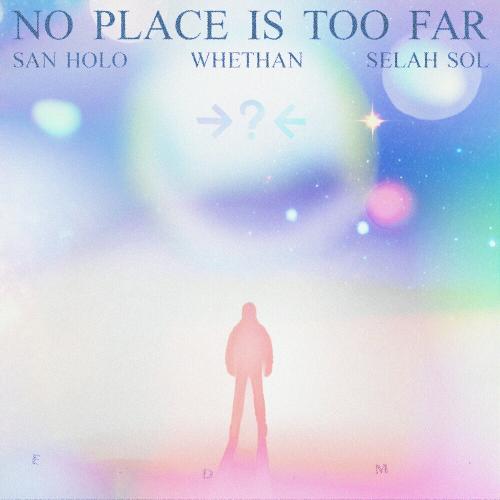 San Holo feat. Whethan & Selah Sol - No Place Is Too Far