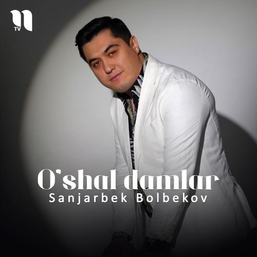 O'shal Damlar - Sanjarbek Bolbekov